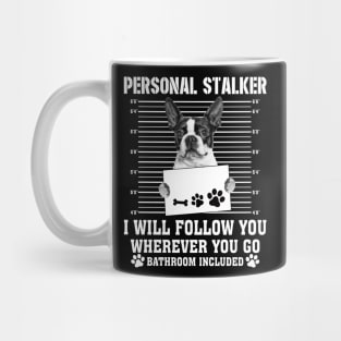 Personal Stalker I_ll Follow You Wherever You Go boston terrier Mug